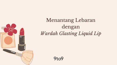 Menantang Lebaran dengan Wardah Glasting Liquid Lip